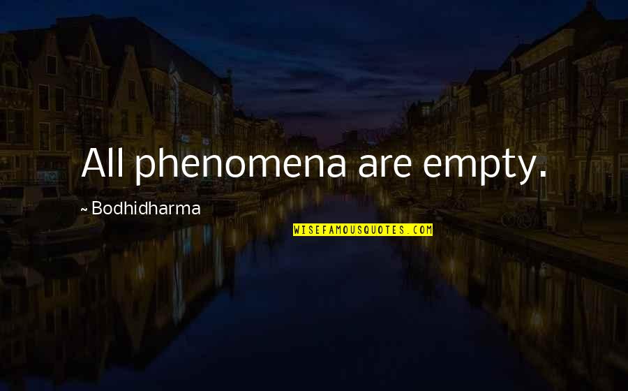 Bodhidharma's Quotes By Bodhidharma: All phenomena are empty. Bodhidharma's Quotes By Bodhidharma: All phenomena are empty.