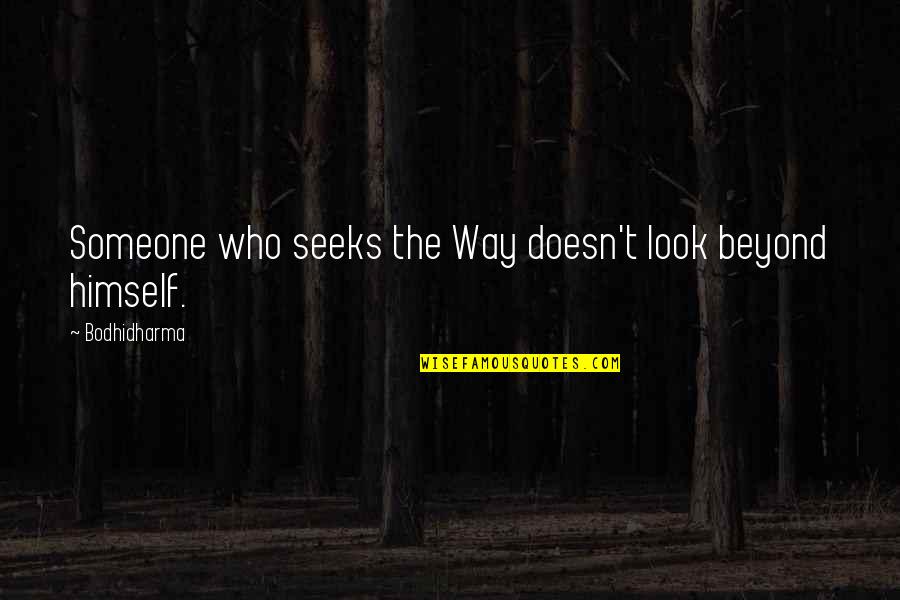 Bodhidharma's Quotes By Bodhidharma: Someone who seeks the Way doesn't look beyond