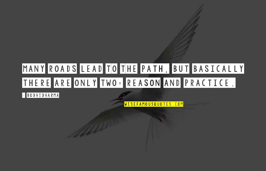 Bodhidharma's Quotes By Bodhidharma: Many roads lead to the path, but basically