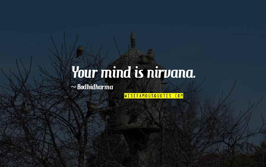 Bodhidharma's Quotes By Bodhidharma: Your mind is nirvana.