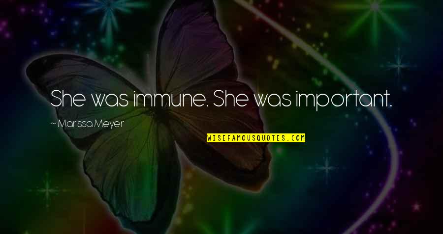 Bodhisattvas Of The Earth Quotes By Marissa Meyer: She was immune. She was important. Bodhisattvas Of The Earth Quotes By Marissa Meyer: She was immune. She was important.