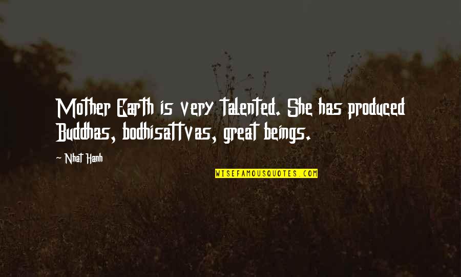 Bodhisattvas Of The Earth Quotes By Nhat Hanh: Mother Earth is very talented. She has produced