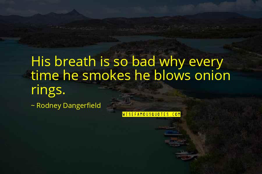 Bodhisattvas Of The Earth Quotes By Rodney Dangerfield: His breath is so bad why every time