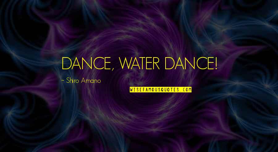 Bodhisattvas Of The Earth Quotes By Shiro Amano: DANCE, WATER DANCE!
