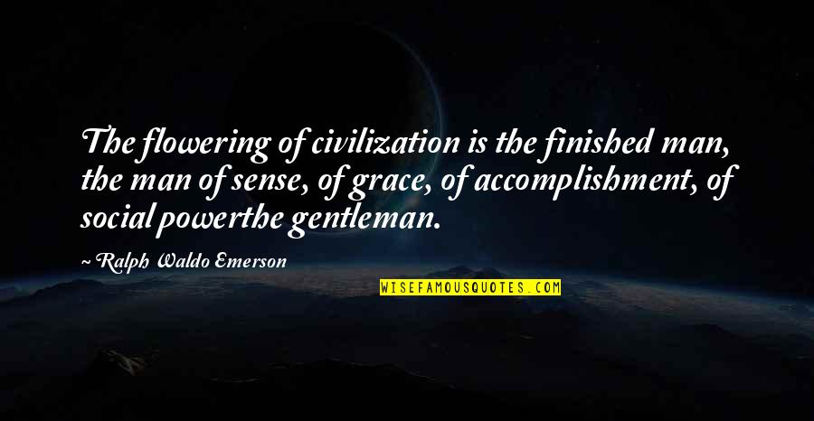 Bodhisattvas Pronounce Quotes By Ralph Waldo Emerson: The flowering of civilization is the finished man,