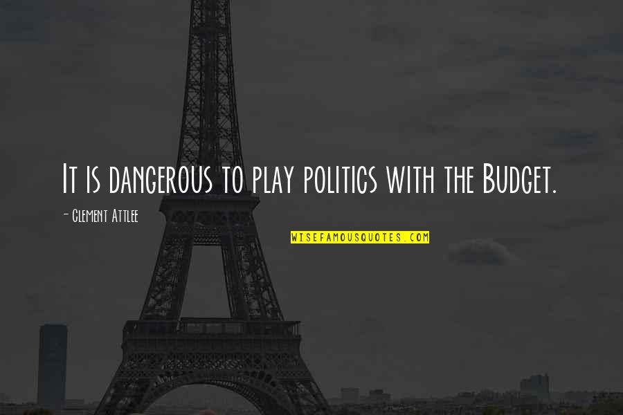 Bodhisattvas Quotes By Clement Attlee: It is dangerous to play politics with the Bodhisattvas Quotes By Clement Attlee: It is dangerous to play politics with the