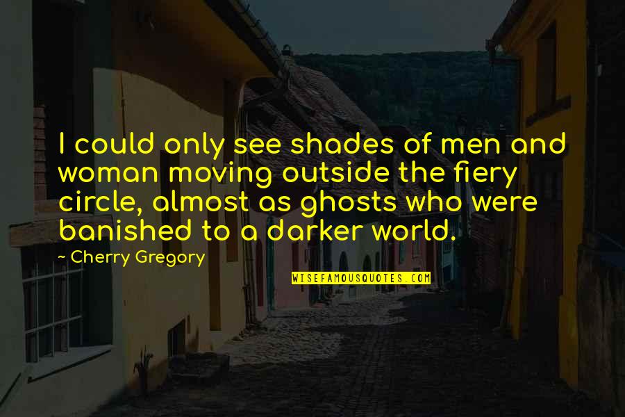 Bodhisattvic Quotes By Cherry Gregory: I could only see shades of men and