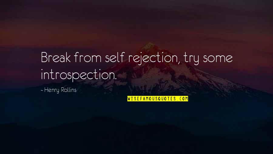 Bodhisattvic Quotes By Henry Rollins: Break from self rejection, try some introspection.