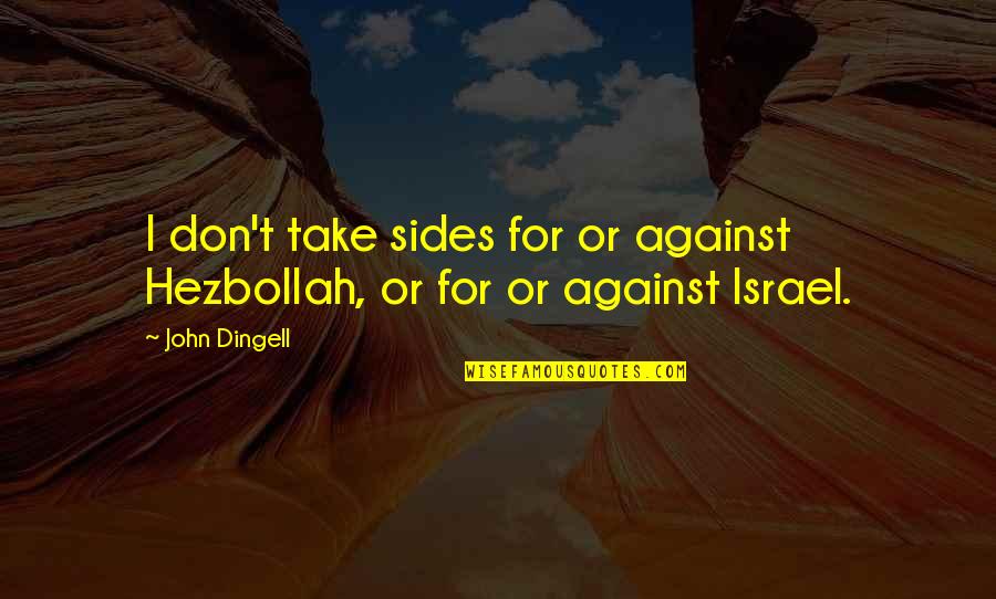 Bodhisattvic Quotes By John Dingell: I don't take sides for or against Hezbollah,