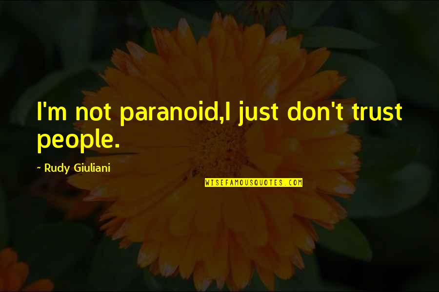 Bodhisattvic Quotes By Rudy Giuliani: I'm not paranoid,I just don't trust people.