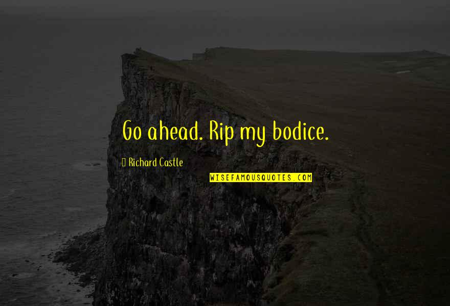 Bodice Quotes By Richard Castle: Go ahead. Rip my bodice.