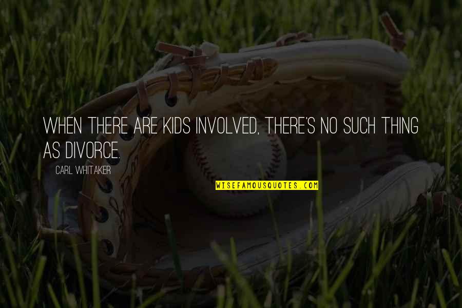 Bodie And Brock Thoene Quotes By Carl Whitaker: When there are kids involved, there's no such Bodie And Brock Thoene Quotes By Carl Whitaker: When there are kids involved, there's no such