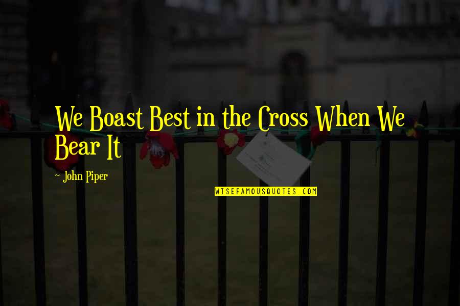 Bodie Broadus Quotes By John Piper: We Boast Best in the Cross When We