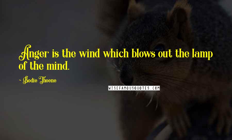 Bodie Thoene quotes: Anger is the wind which blows out the lamp of the mind.