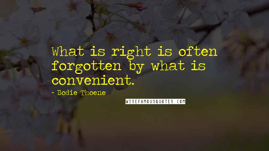 Bodie Thoene quotes: What is right is often forgotten by what is convenient.