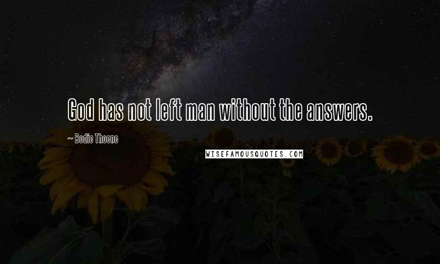 Bodie Thoene quotes: God has not left man without the answers.