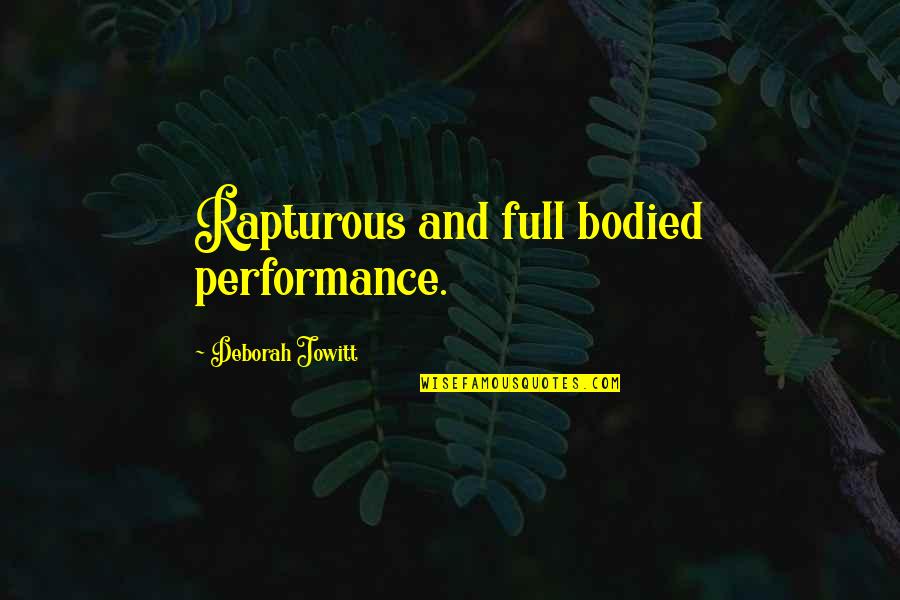 Bodied Quotes By Deborah Jowitt: Rapturous and full bodied performance.