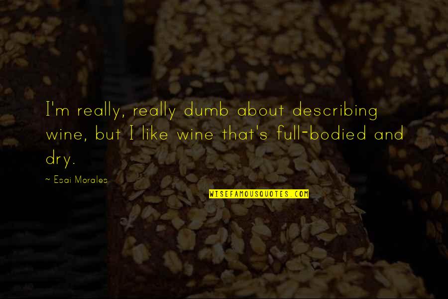Bodied Quotes By Esai Morales: I'm really, really dumb about describing wine, but Bodied Quotes By Esai Morales: I'm really, really dumb about describing wine, but
