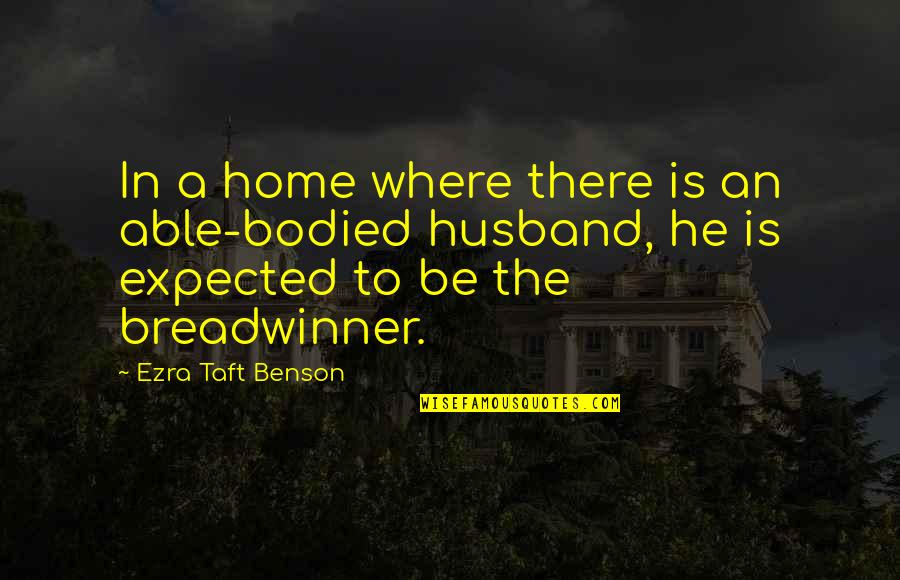 Bodied Quotes By Ezra Taft Benson: In a home where there is an able-bodied Bodied Quotes By Ezra Taft Benson: In a home where there is an able-bodied