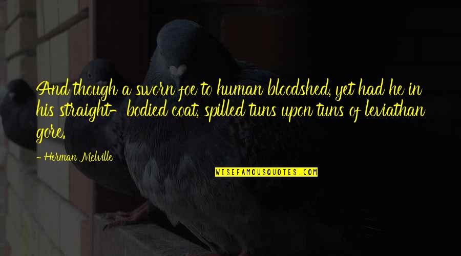 Bodied Quotes By Herman Melville: And though a sworn foe to human bloodshed, Bodied Quotes By Herman Melville: And though a sworn foe to human bloodshed,