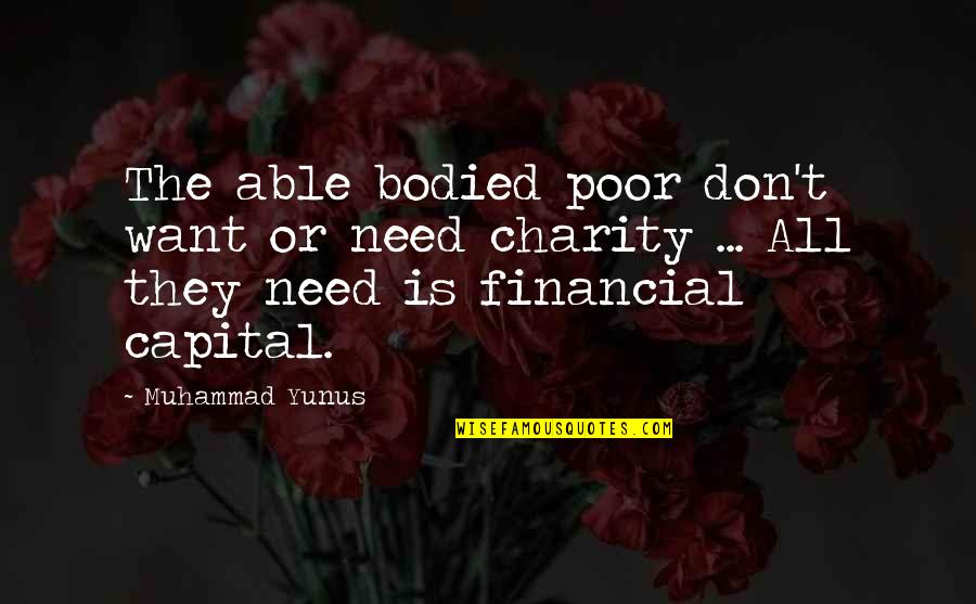 Bodied Quotes By Muhammad Yunus: The able bodied poor don't want or need Bodied Quotes By Muhammad Yunus: The able bodied poor don't want or need