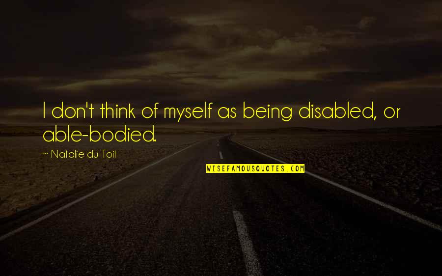 Bodied Quotes By Natalie Du Toit: I don't think of myself as being disabled, Bodied Quotes By Natalie Du Toit: I don't think of myself as being disabled,