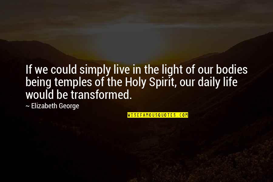 Bodies Are Temples Quotes By Elizabeth George: If we could simply live in the light