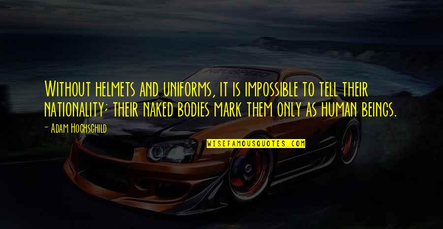 Bodies As Bodies Quotes By Adam Hochschild: Without helmets and uniforms, it is impossible to Bodies As Bodies Quotes By Adam Hochschild: Without helmets and uniforms, it is impossible to