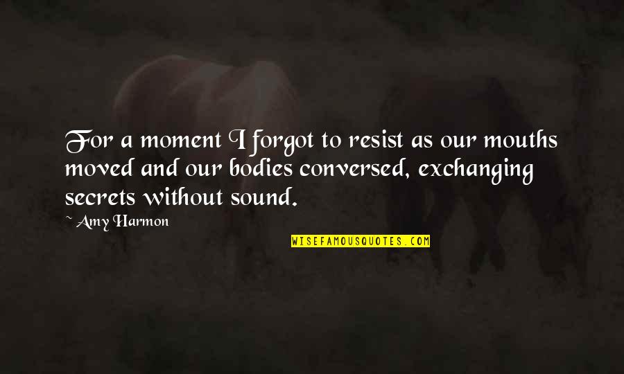 Bodies As Bodies Quotes By Amy Harmon: For a moment I forgot to resist as