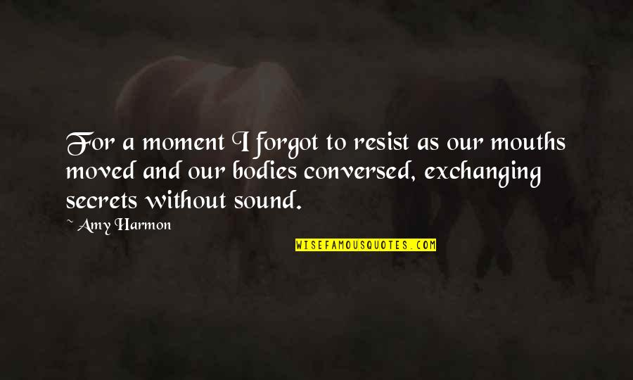 Bodies As Bodies Quotes By Amy Harmon: For a moment I forgot to resist as Bodies As Bodies Quotes By Amy Harmon: For a moment I forgot to resist as
