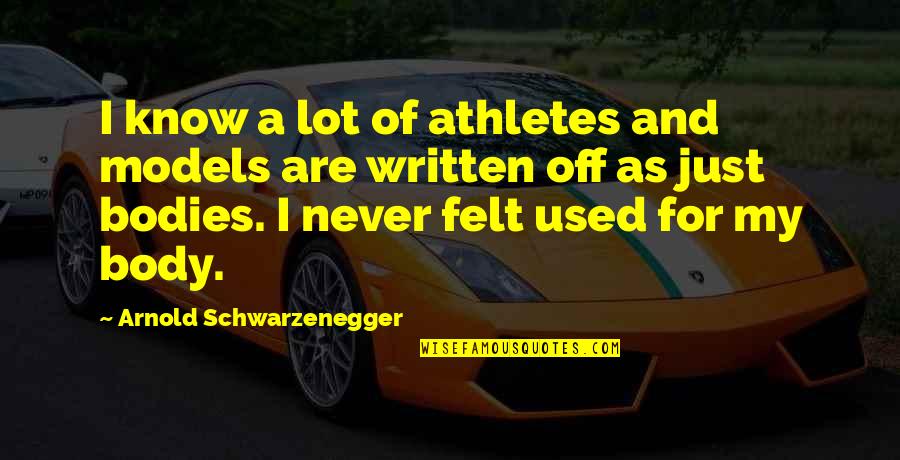 Bodies As Bodies Quotes By Arnold Schwarzenegger: I know a lot of athletes and models