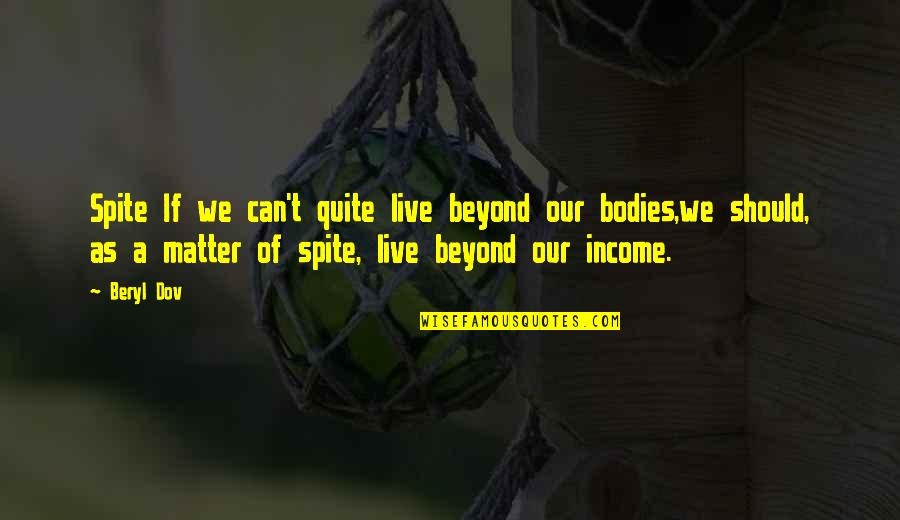 Bodies As Bodies Quotes By Beryl Dov: Spite If we can't quite live beyond our