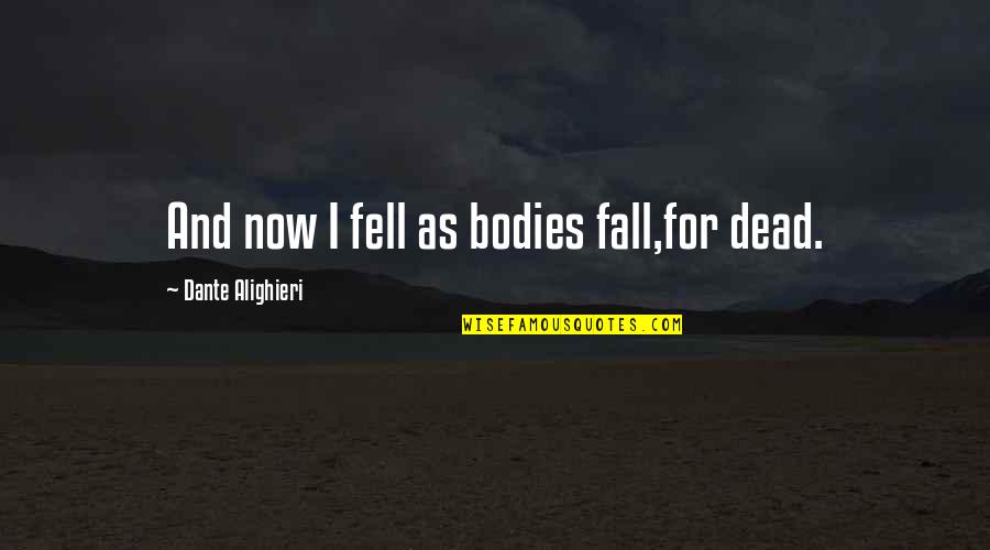 Bodies As Bodies Quotes By Dante Alighieri: And now I fell as bodies fall,for dead.