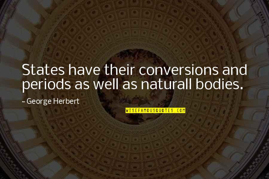 Bodies As Bodies Quotes By George Herbert: States have their conversions and periods as well