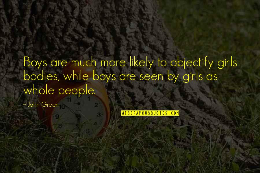 Bodies As Bodies Quotes By John Green: Boys are much more likely to objectify girls