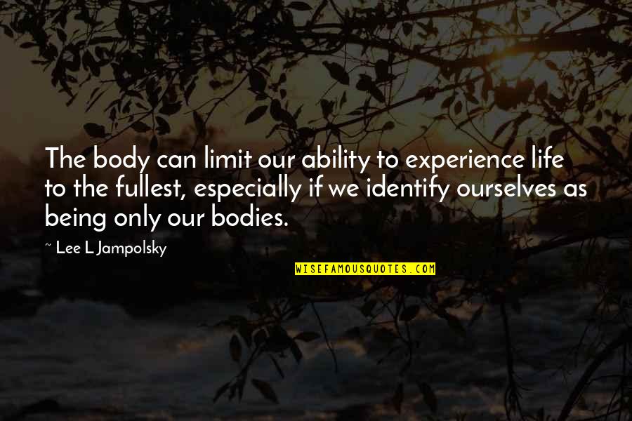 Bodies As Bodies Quotes By Lee L Jampolsky: The body can limit our ability to experience Bodies As Bodies Quotes By Lee L Jampolsky: The body can limit our ability to experience