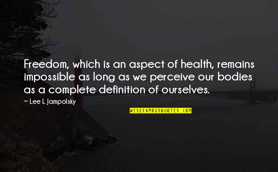 Bodies As Bodies Quotes By Lee L Jampolsky: Freedom, which is an aspect of health, remains