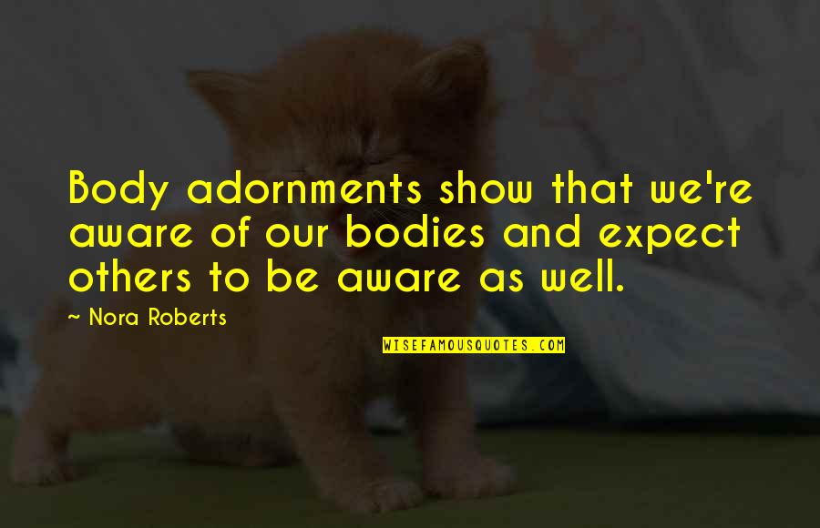 Bodies As Bodies Quotes By Nora Roberts: Body adornments show that we're aware of our Bodies As Bodies Quotes By Nora Roberts: Body adornments show that we're aware of our