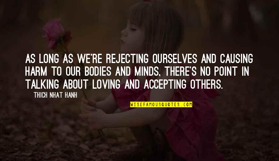 Bodies As Bodies Quotes By Thich Nhat Hanh: As long as we're rejecting ourselves and causing Bodies As Bodies Quotes By Thich Nhat Hanh: As long as we're rejecting ourselves and causing