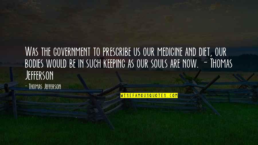 Bodies As Bodies Quotes By Thomas Jefferson: Was the government to prescribe us our medicine