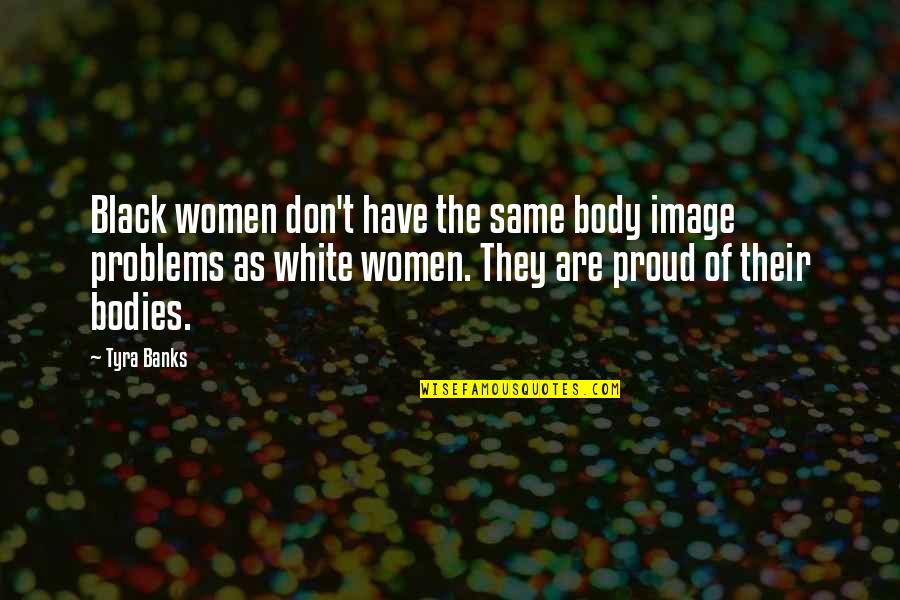 Bodies As Bodies Quotes By Tyra Banks: Black women don't have the same body image