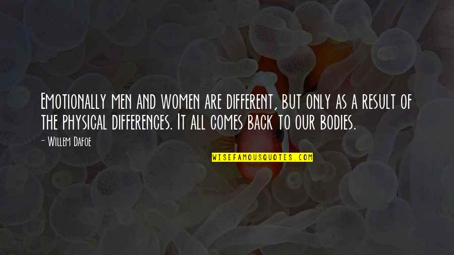 Bodies As Bodies Quotes By Willem Dafoe: Emotionally men and women are different, but only