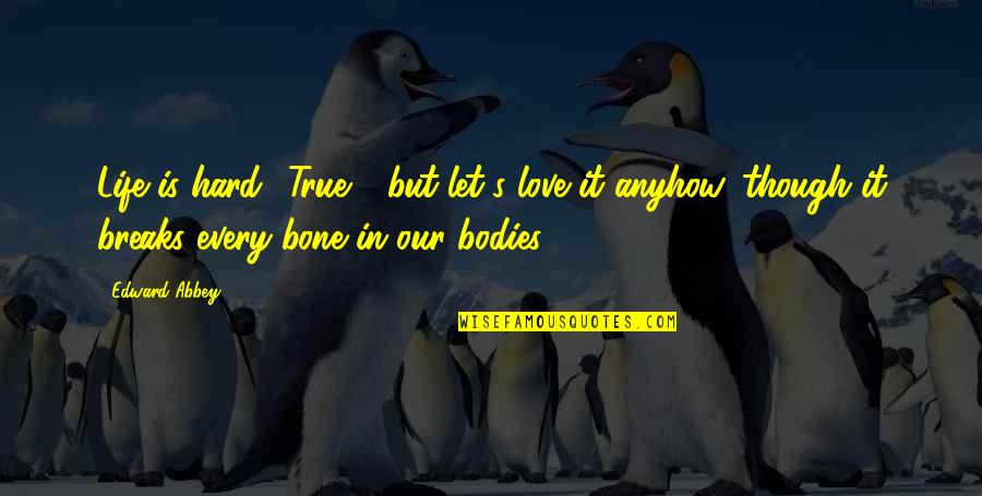 Bodies But Quotes By Edward Abbey: Life is hard? True - but let's love