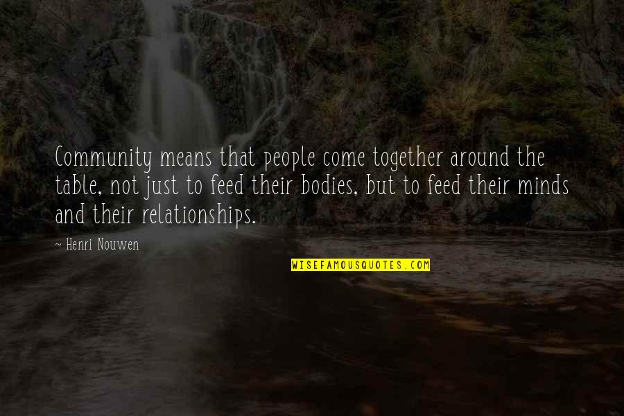 Bodies But Quotes By Henri Nouwen: Community means that people come together around the