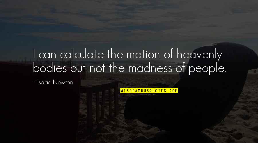 Bodies But Quotes By Isaac Newton: I can calculate the motion of heavenly bodies