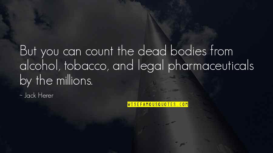Bodies But Quotes By Jack Herer: But you can count the dead bodies from