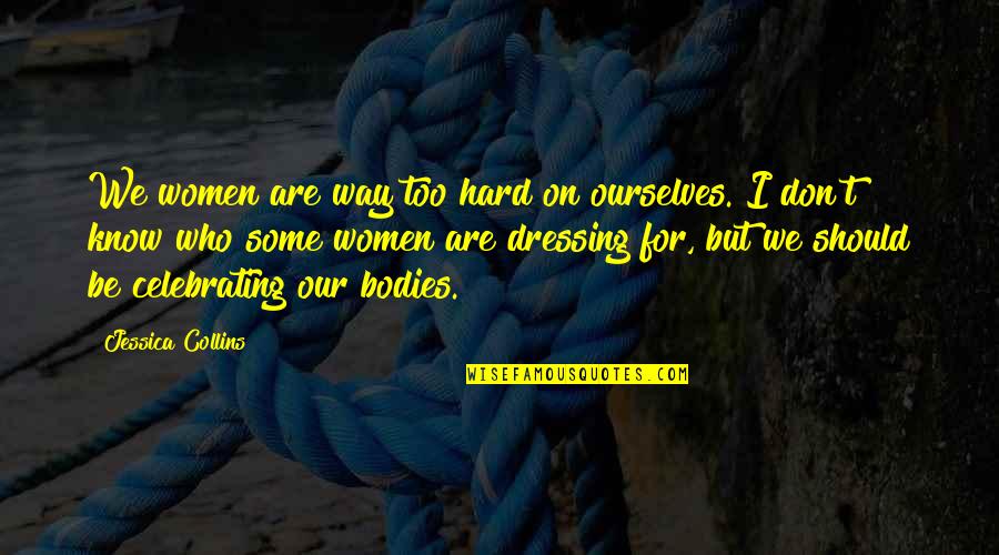 Bodies But Quotes By Jessica Collins: We women are way too hard on ourselves.