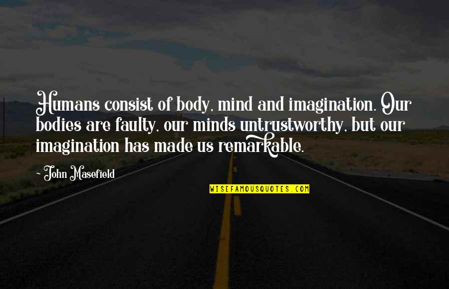 Bodies But Quotes By John Masefield: Humans consist of body, mind and imagination. Our