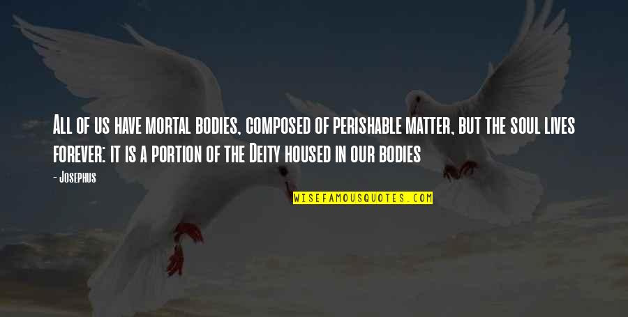 Bodies But Quotes By Josephus: All of us have mortal bodies, composed of