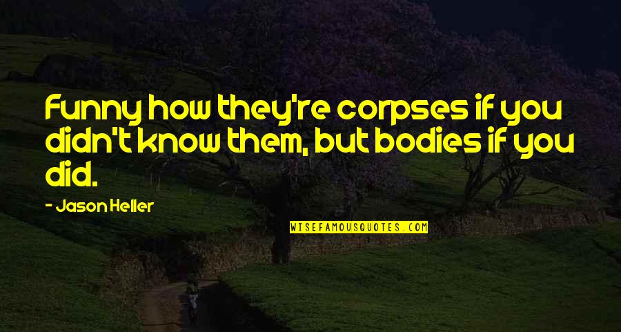 Bodies By Jason Quotes By Jason Heller: Funny how they're corpses if you didn't know
